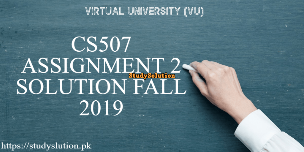 CS 507 Assignment No 2 Solution Fall 2019