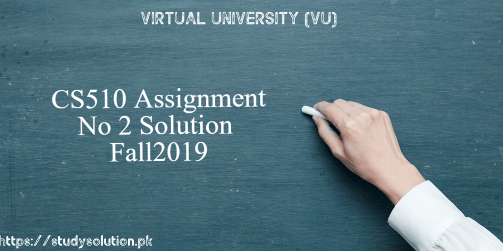 CS 510 Assignment No 2 Solution Fall 2019