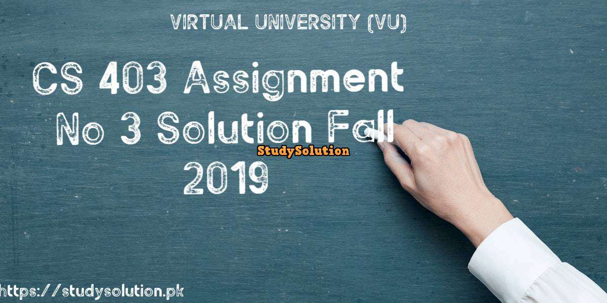 CS 403 Assignment No 3 Solution Fall 2019