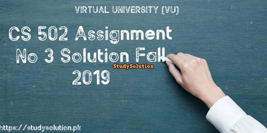 CS 502 Assignment No 3 Solution Fall 2019