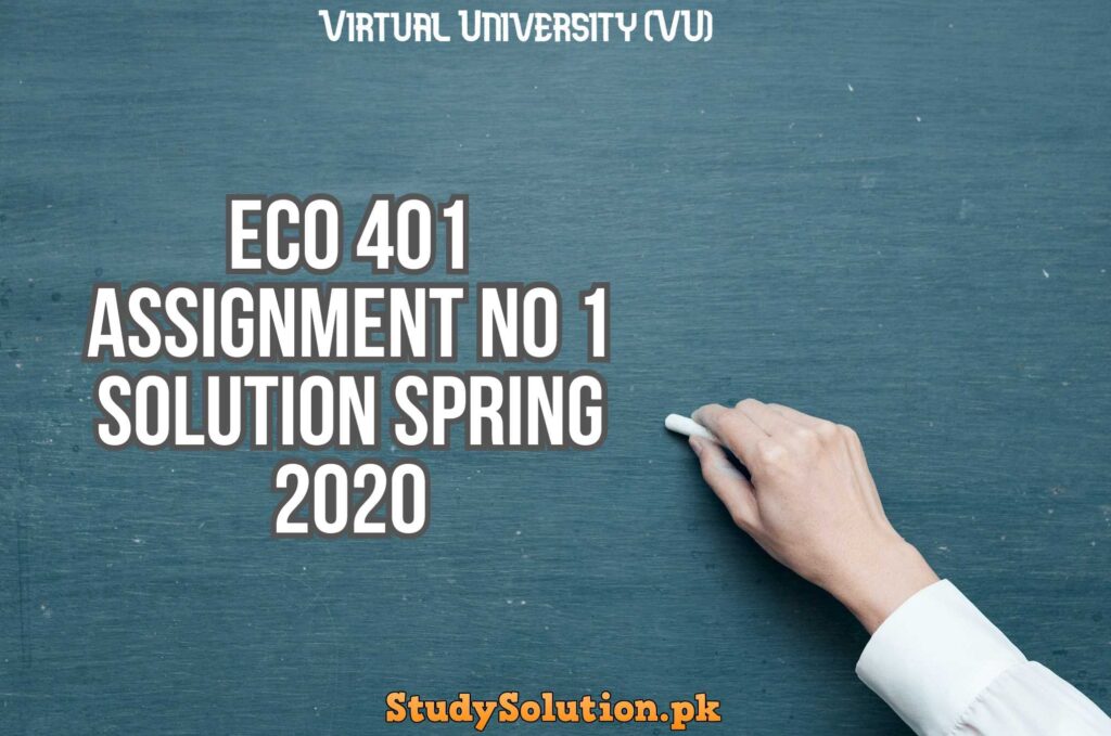 ECO 401 Assignment No 1 Solution Spring 2020