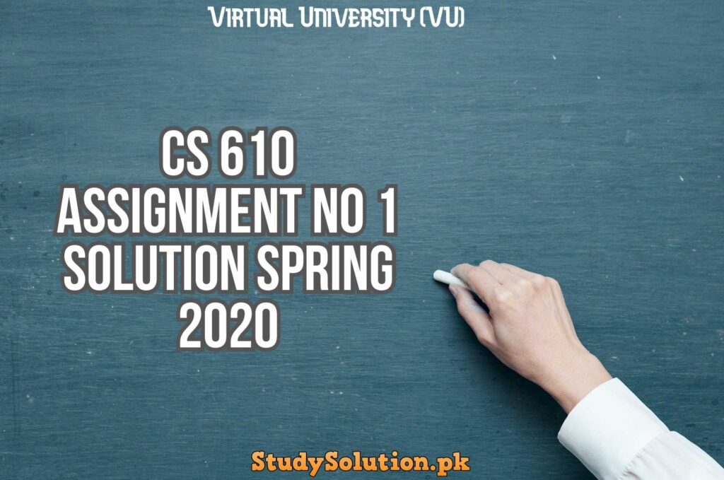 CS 610 Assignment No 1 Solution Spring 2020