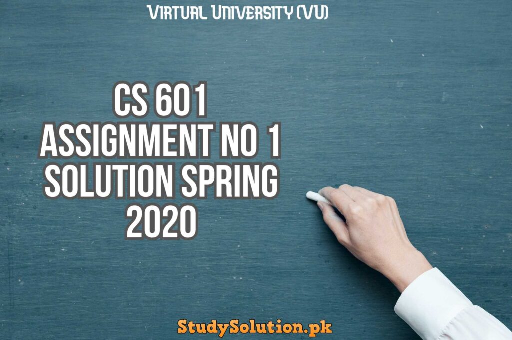 CS 601 Assignment No 1 Solution Spring 2020