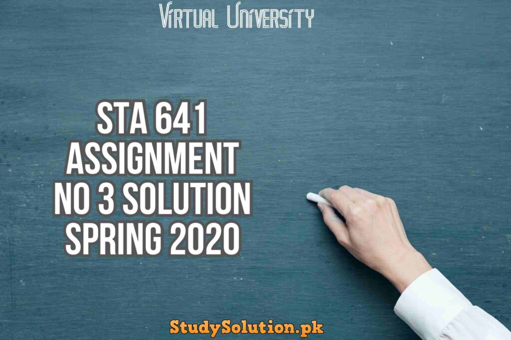 STA 641 Assignment No 3 Solution Spring 2020