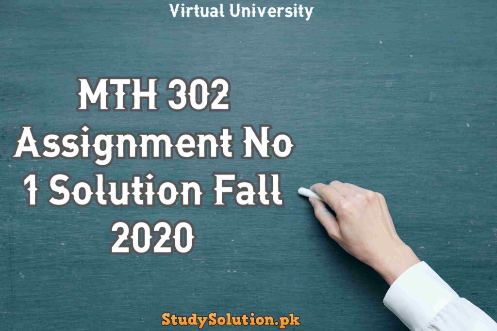 MTH 302 Assignment No 1 Solution Fall 2020