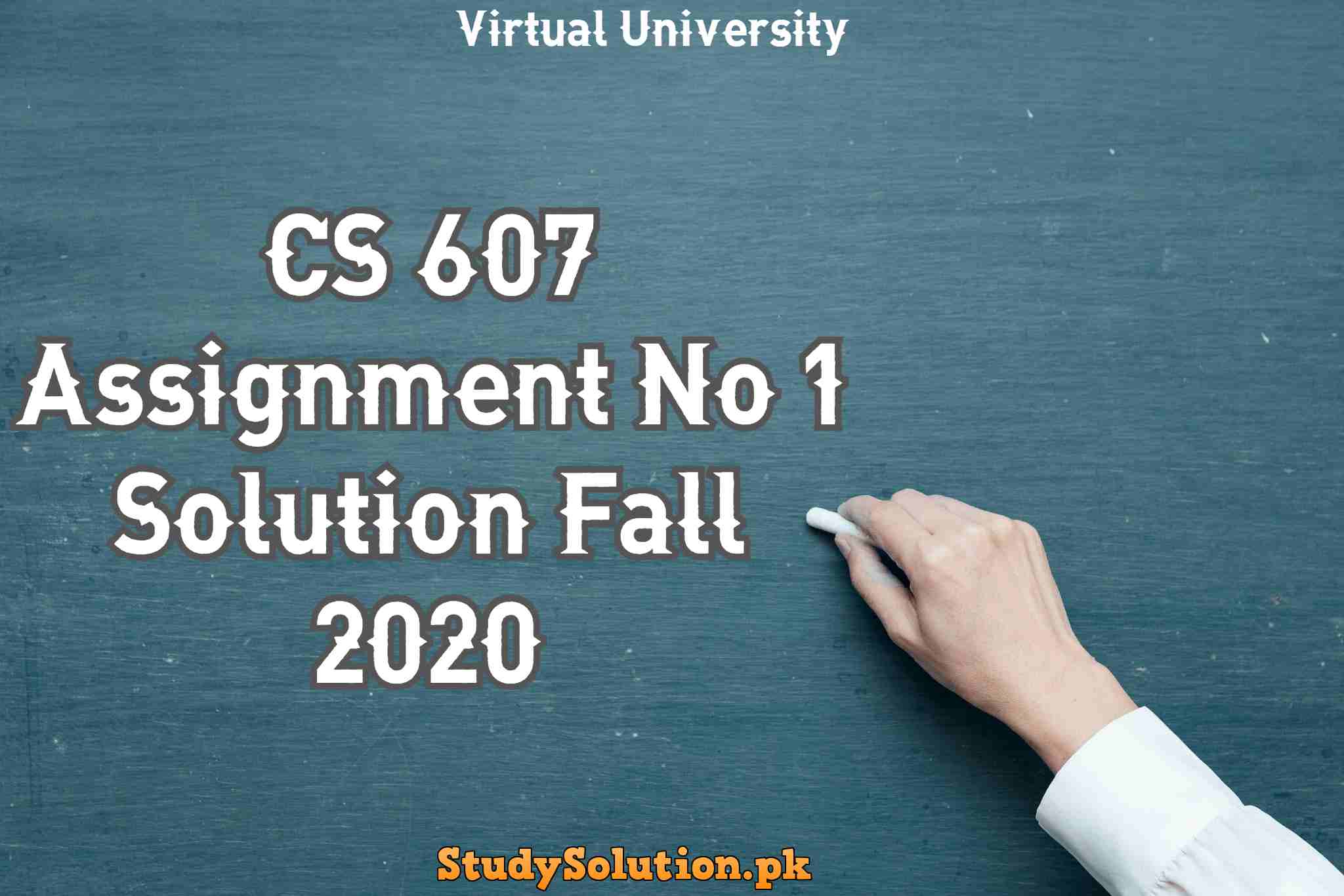 CS 607 Assignment No 1 Solution Fall 2020