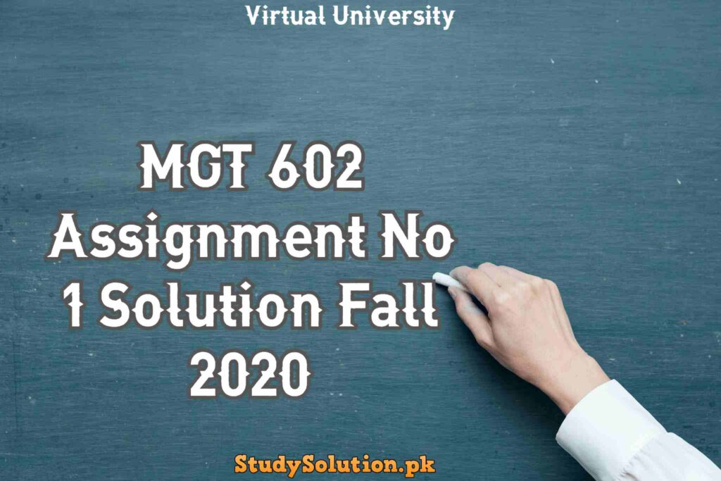 MGT 602 Assignment No 1 Solution Fall 2020
