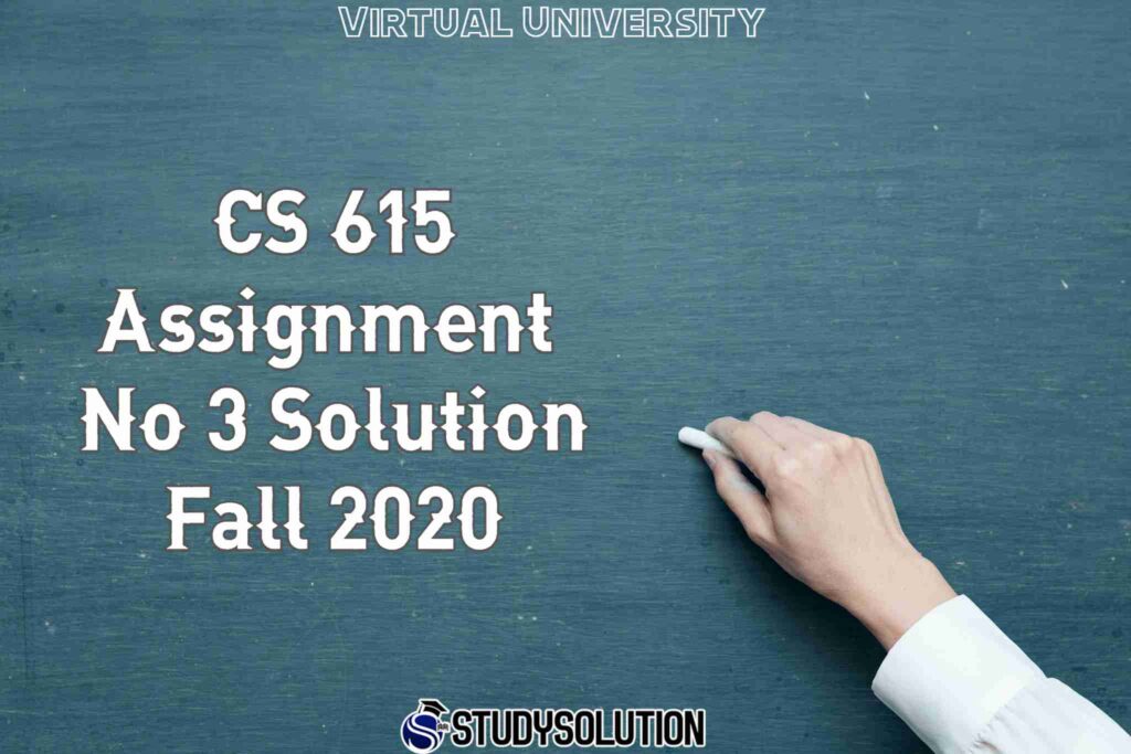 CS 615 Assignment No 3 Solution Fall 2020