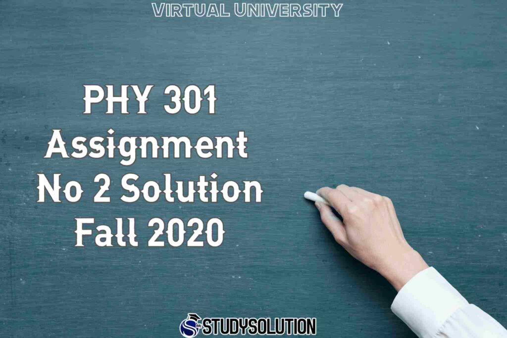 PHY 301 Assignment No 2 Solution Fall 2020