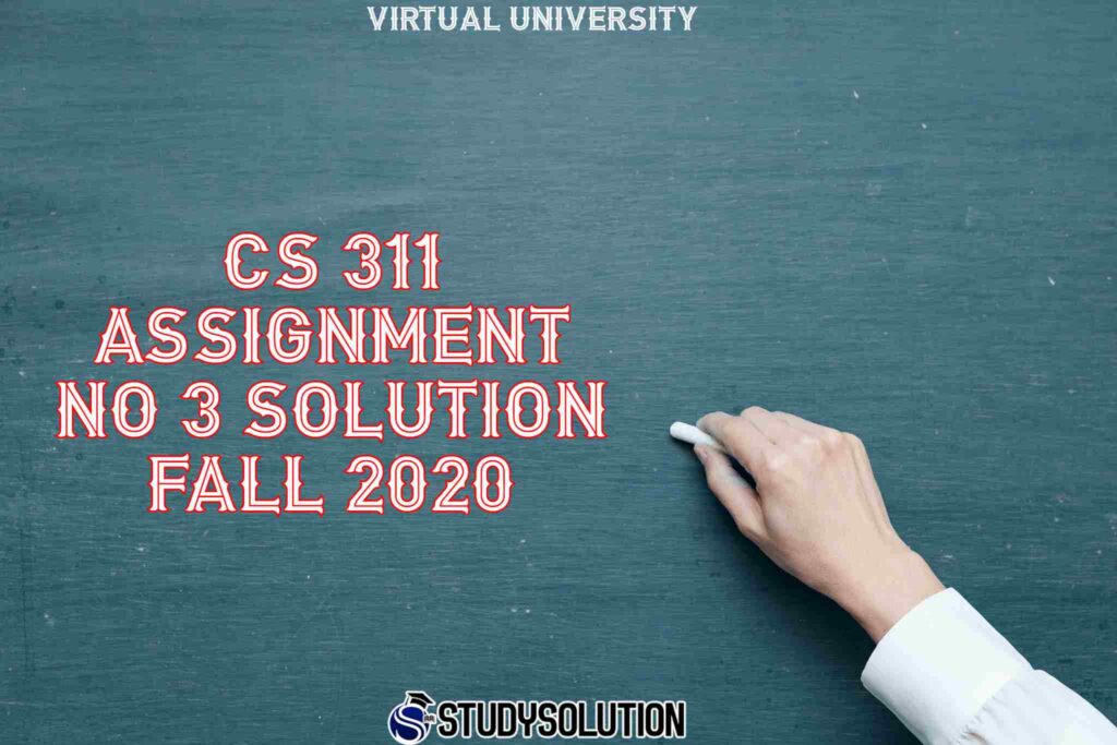 CS 311 Assignment No 3 Solution Fall 2020