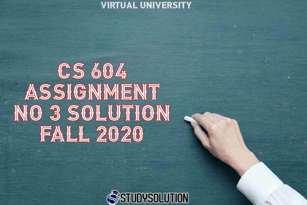 CS 604 Assignment NO 3 Solution Fall 2020