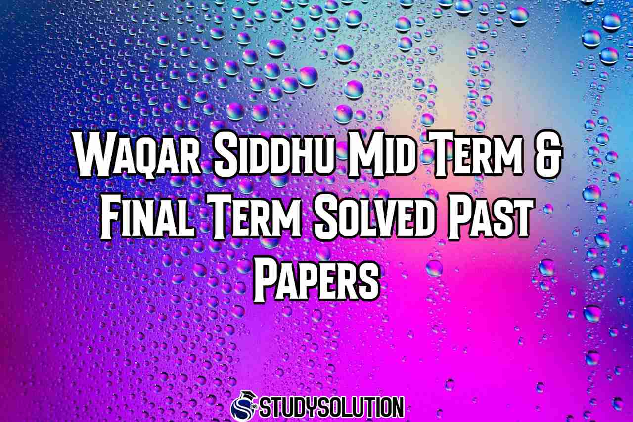 Waqar Siddhu Mid Term & Final Term Solved Past Papers