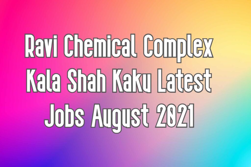 Ravi Chemical Complex Kala Shah Kaku Latest Jobs August 2021