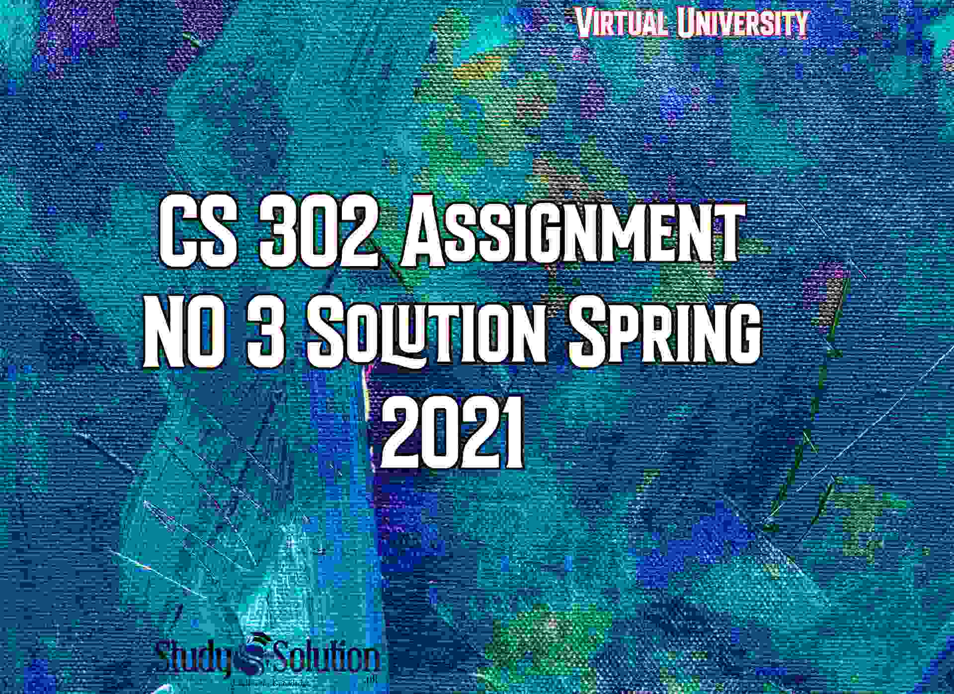 CS 302 Assignment NO 3 Solution Spring 2021