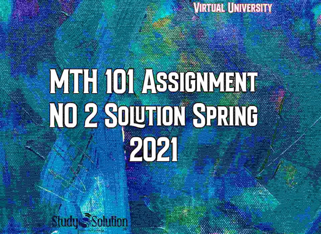 MTH 101 Assignment NO 2 Solution Spring 2021