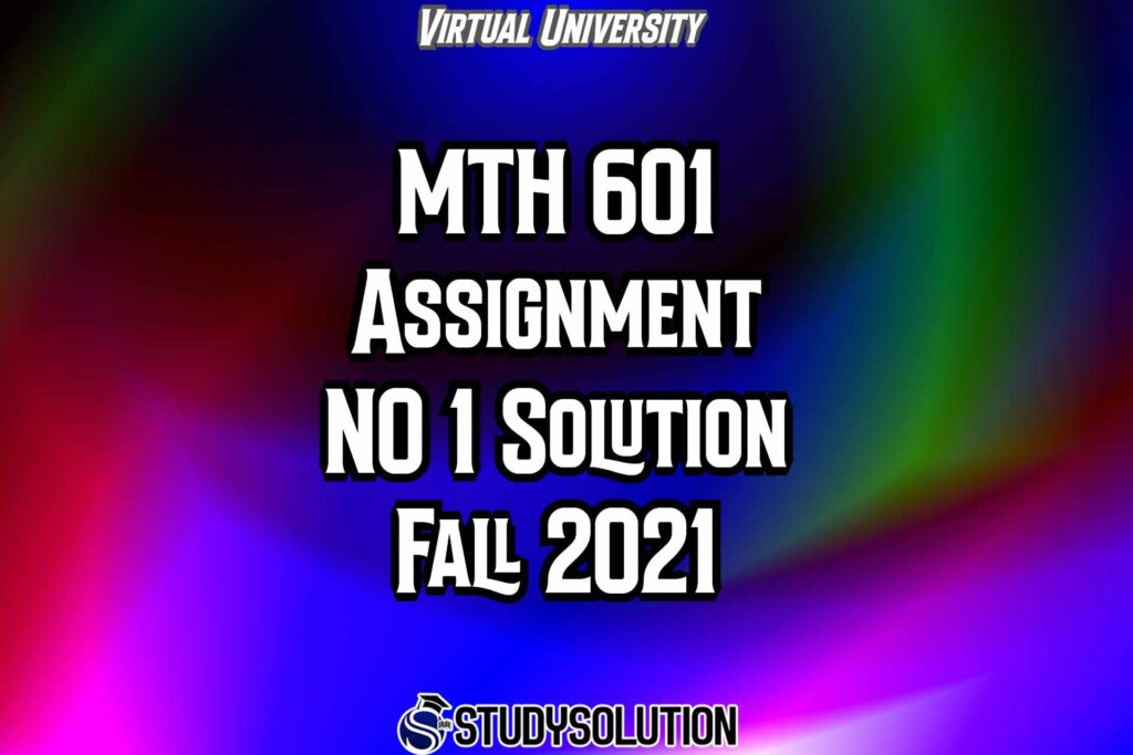 MTH601 Assignment NO 1 Solution Fall 2021