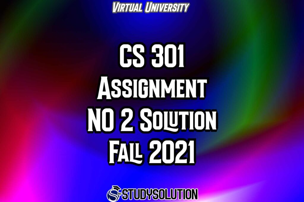 CS301 Assignment NO 2 Solution Fall 2021