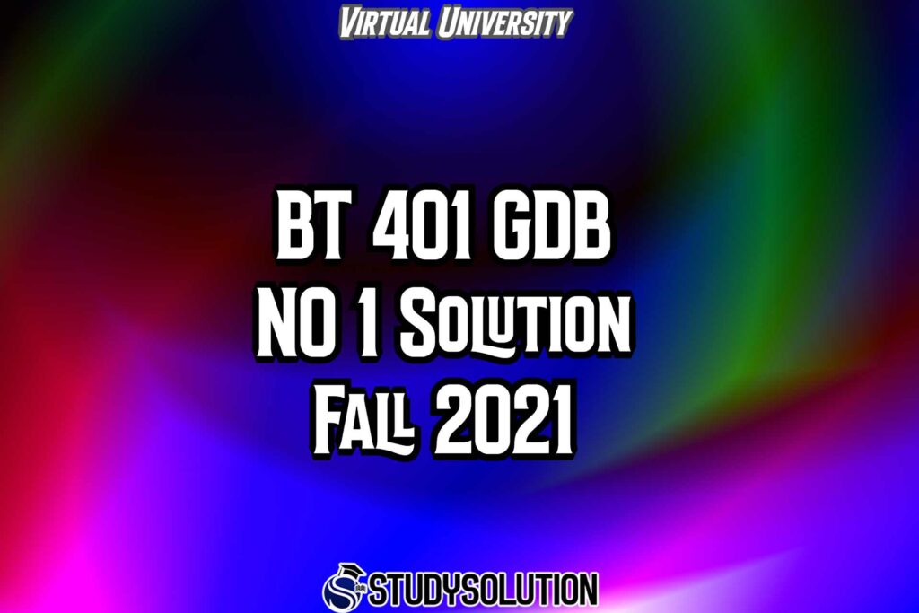 BT401 GDB NO 1 Solution Fall 2021