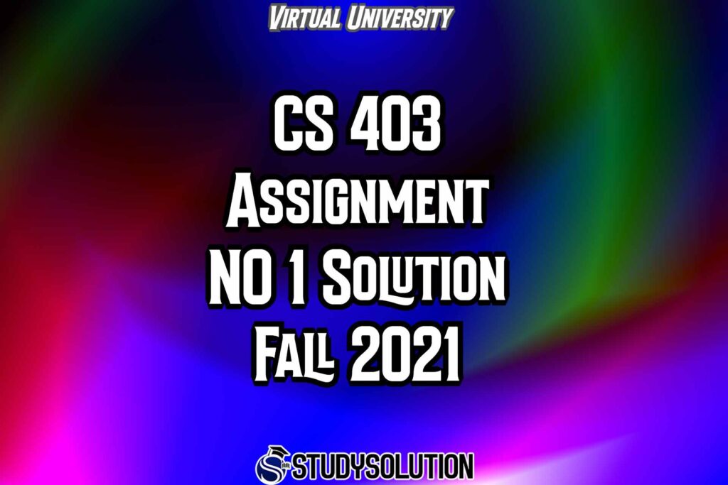 CS403 Assignment NO 1 Solution Fall 2021