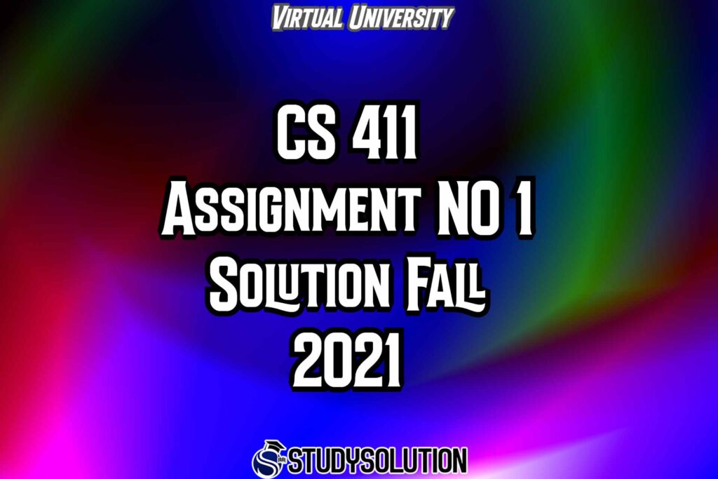 CS411 Assignment NO 1 Solution Fall 2021