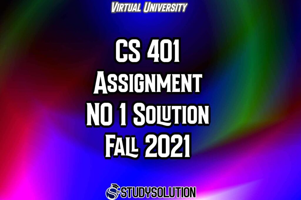 CS401 Assignment No 1 Solution Fall 2021