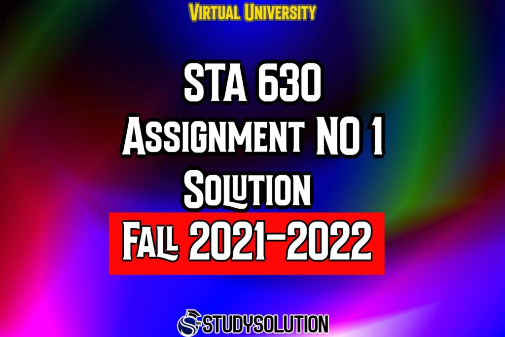 STA630 Assignment No 1 Solution Fall 2022