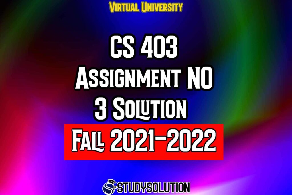 CS403 Assignment No 3 Solution Fall 2022