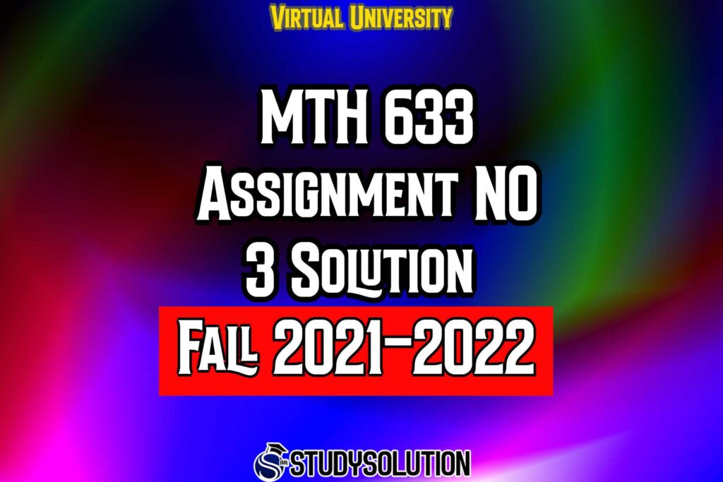 MTH633 Assignment No 3 Solution Fall 2022