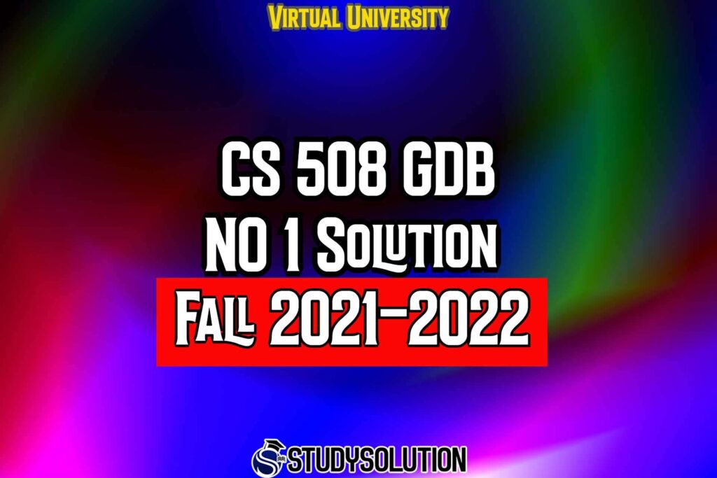 CS508 GDB No 1 Solution Fall 2022