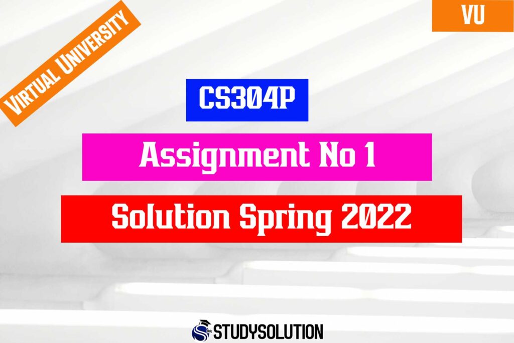 CS304P Assignment No 1 Solution Spring 2022