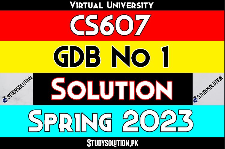 CS607 GDB No 1 Solution Spring 2023