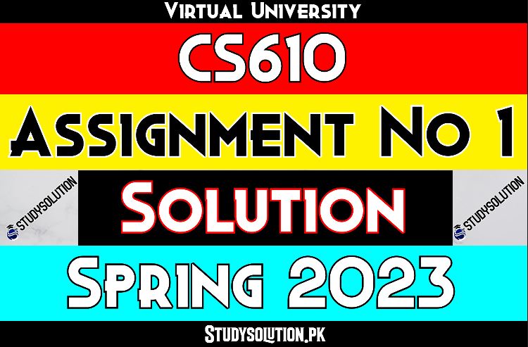 CS610 Assignment No 1 Solution Spring 2023