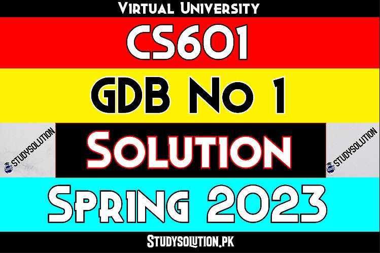 CS601 GDB No 1 Solution Spring 2023