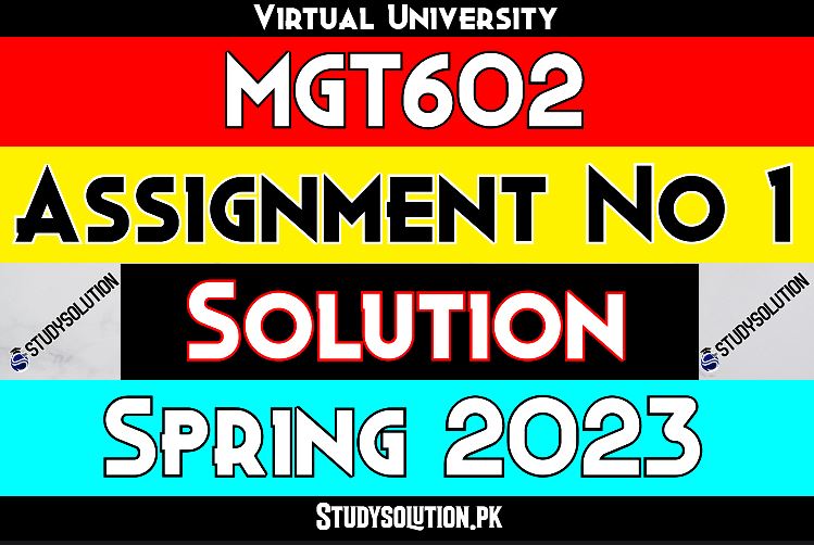 MGT602 Assignment No 1 Solution Spring 2023