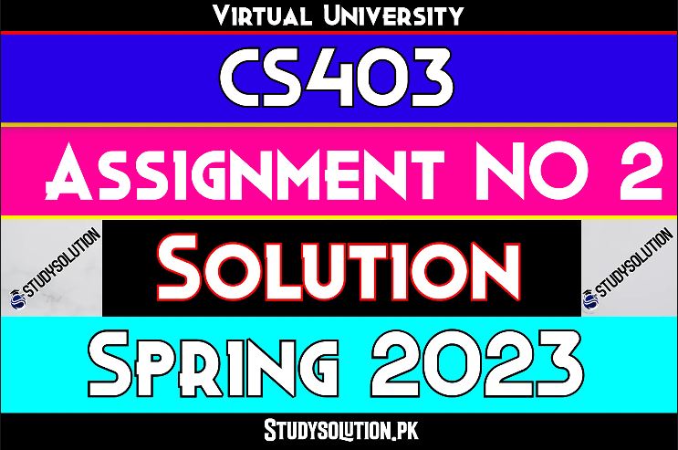 CS403 Assignment No 2 Solution Spring 2023