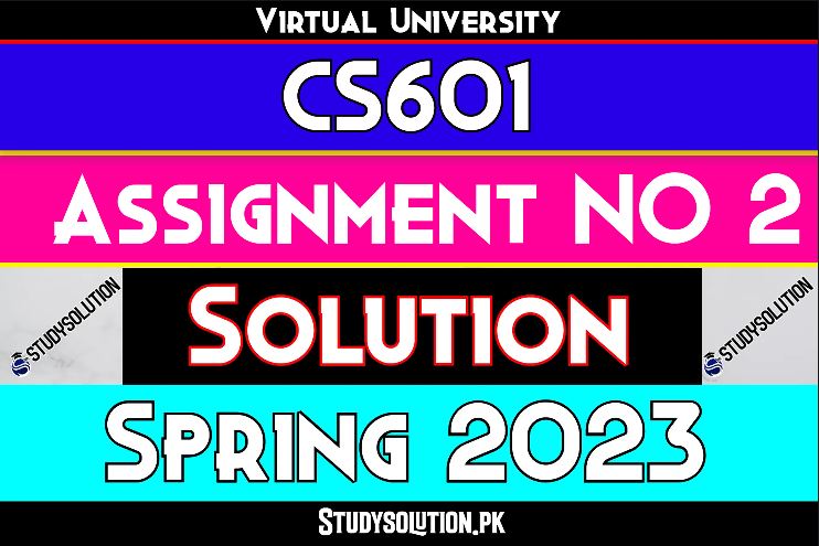 CS601 Assignment No 2 Solution Spring 2023