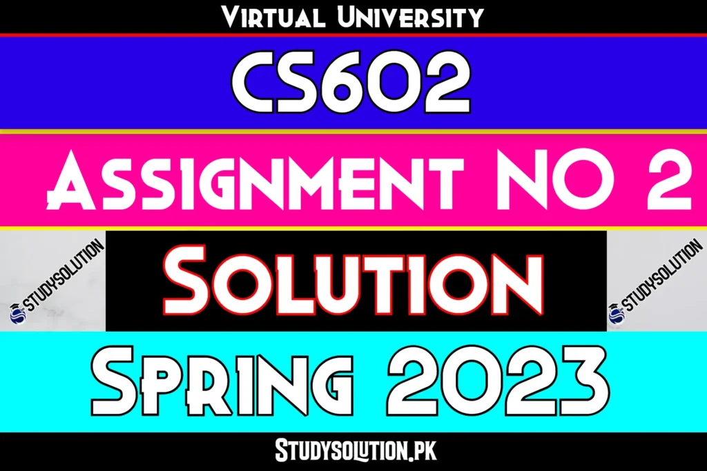 CS602 Assignment No 2 Solution Spring 2023