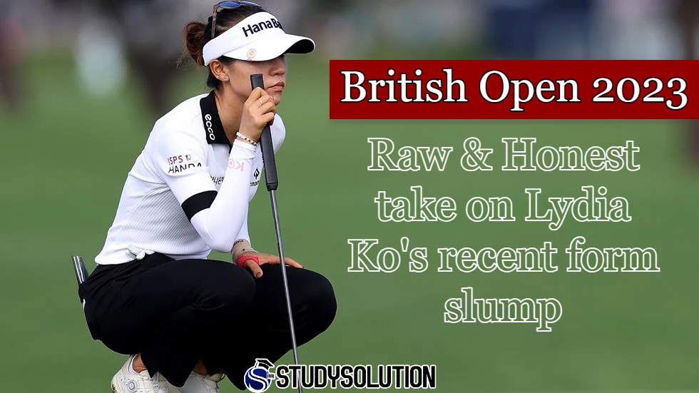 British Open 2023 Experience Lydia Ko's raw and honest take on her recent form slump