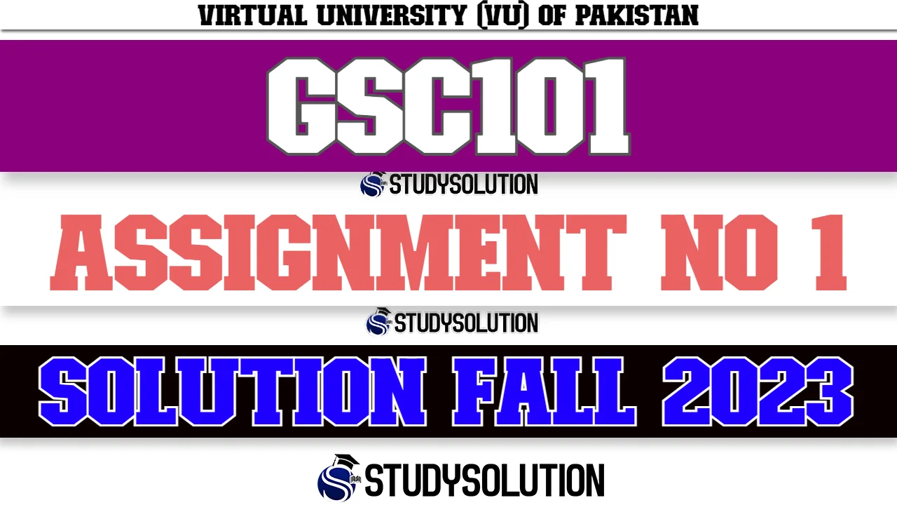 GSC101 Assignment No 1 Solution Fall 2023