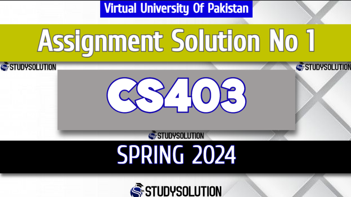CS403 Assignment No 1 Solution Spring 2024