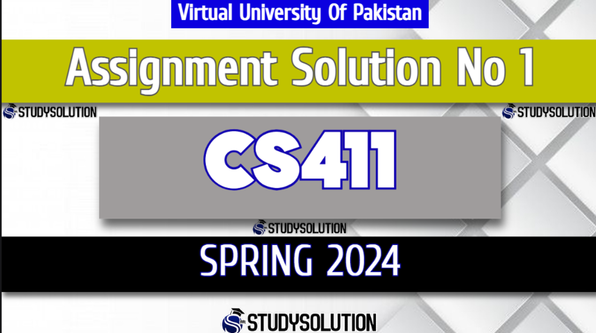 CS411 Assignment No 1 Solution Spring 2024