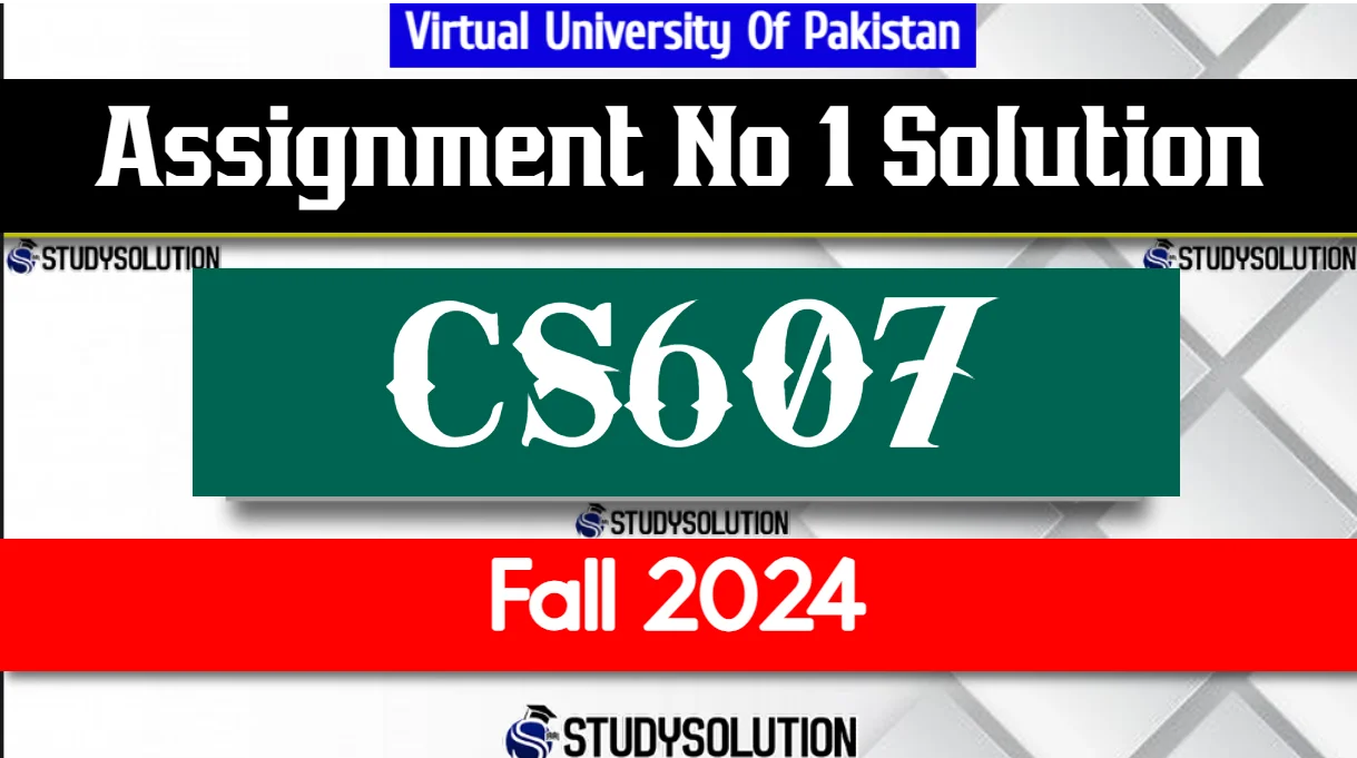 CS607 Assignment No 1 Solution Fall 2024